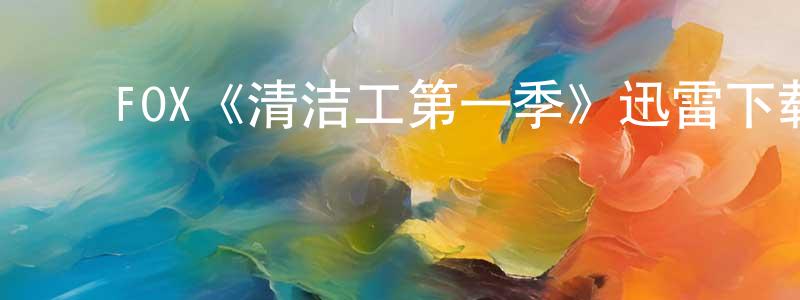 白文俊的动漫综艺大全,FOX《清洁工第一季》迅雷下载/在线观看/百度云-犯罪/历史载-美剧天堂